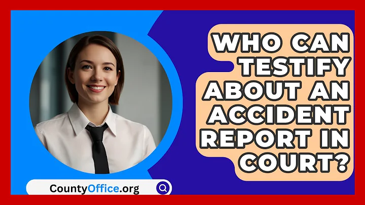 Who Can Testify About An Accident Report In Court? - CountyOffice.org