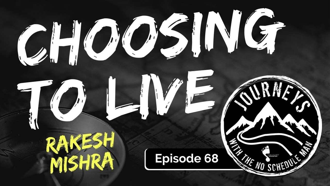 Choosing To Live - Rakesh Mishra | Journeys with the No Schedule Man
