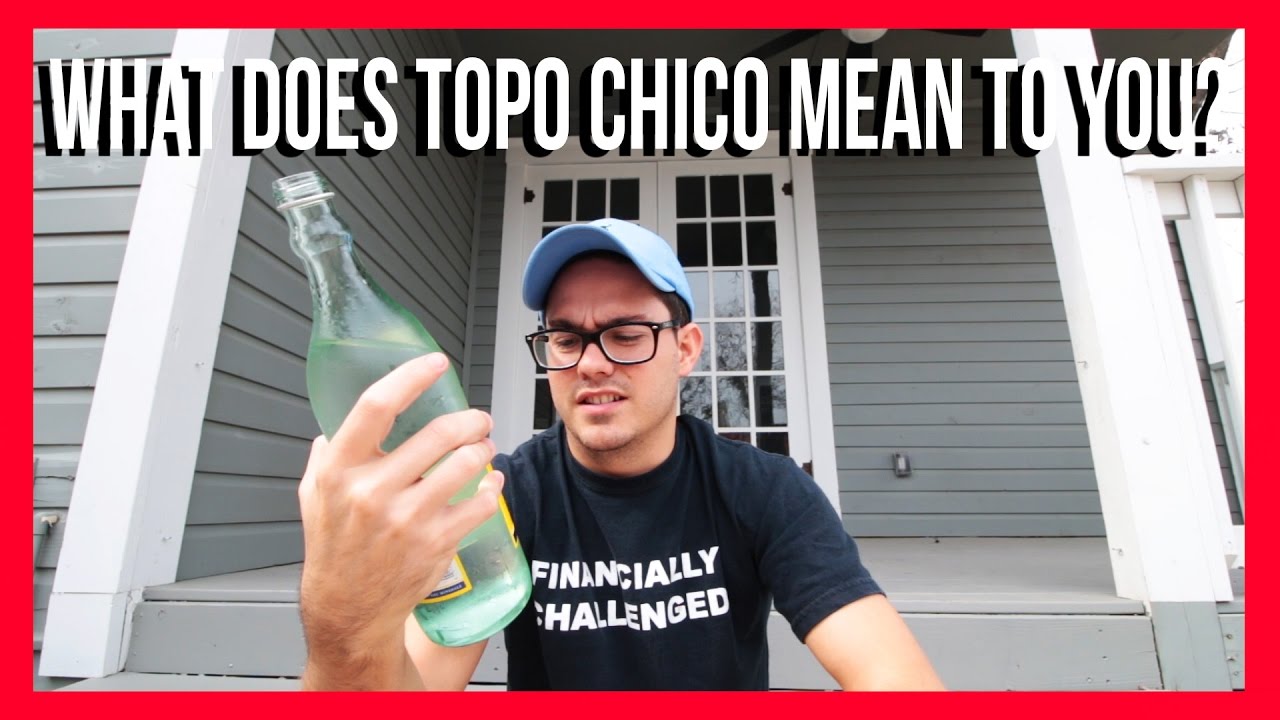 What Does TOPO CHICO Mean To YOU YouTube what-does-topo-chico-mean-to-you-youtube