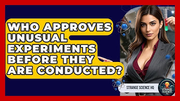 Who Approves Unusual Experiments Before They Are Conducted? - Strange Science HQ
