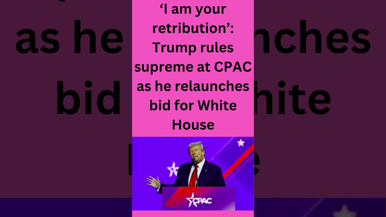 ‘I am your retribution’ Trump rules supreme at CPAC as he relaunches bid for White House