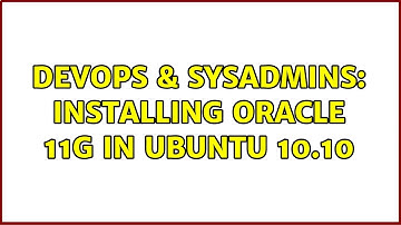 DevOps & SysAdmins: Installing oracle 11g in ubuntu 10.10