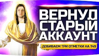 ДЖОВ ВЕРНУЛ СВОЙ СТАРЫЙ АККАУНТ ● Добиваем Три Отметки Т49 ● Осталось 3%