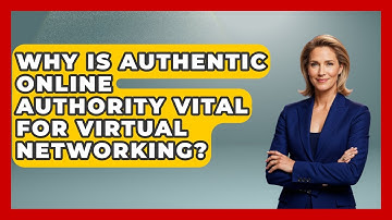 Why Is Authentic Online Authority Vital For Virtual Networking? - Virtual Communication Hub