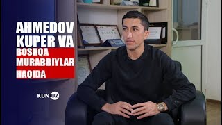ODIL AHMEDOV KUPER VA BOSHQA MURABBIYLAR HAQIDA FIKRLARINI AYTDI