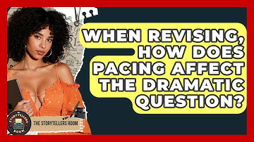 When Revising, How Does Pacing Affect The Dramatic Question? - The Storytellers Room