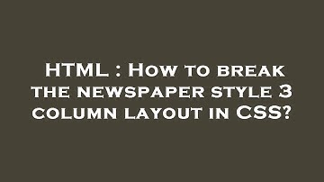 HTML : How to break the newspaper style 3 column layout in CSS?