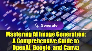 Mastering AI Image Generation: A Comprehensive Guide to OpenAI, Google, and Canva