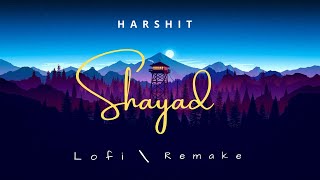 Shayad [Lofi][Remake] - Arijit Singh || Hcl Bindaas || Lofi Chill || Lofi | Remake | Slowed |