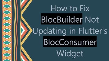 How to Fix BlocBuilder Not Updating in Flutter