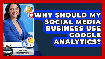 Why Should My Social Media Business Use Google Analytics? - Social Media Business Playbook
