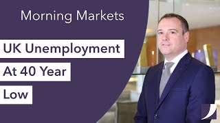 UK Unemployment At 40 Year Low | Morning Markets