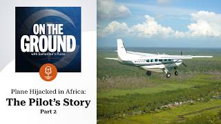Plane Hijacked in Africa: The Pilot’s Story Part 2