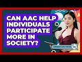 Can AAC Help Individuals Participate More In Society? - Communicate Clearly Together