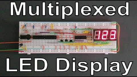 #9:  How Multiplexed Displays Work - 7 Segment LED Display