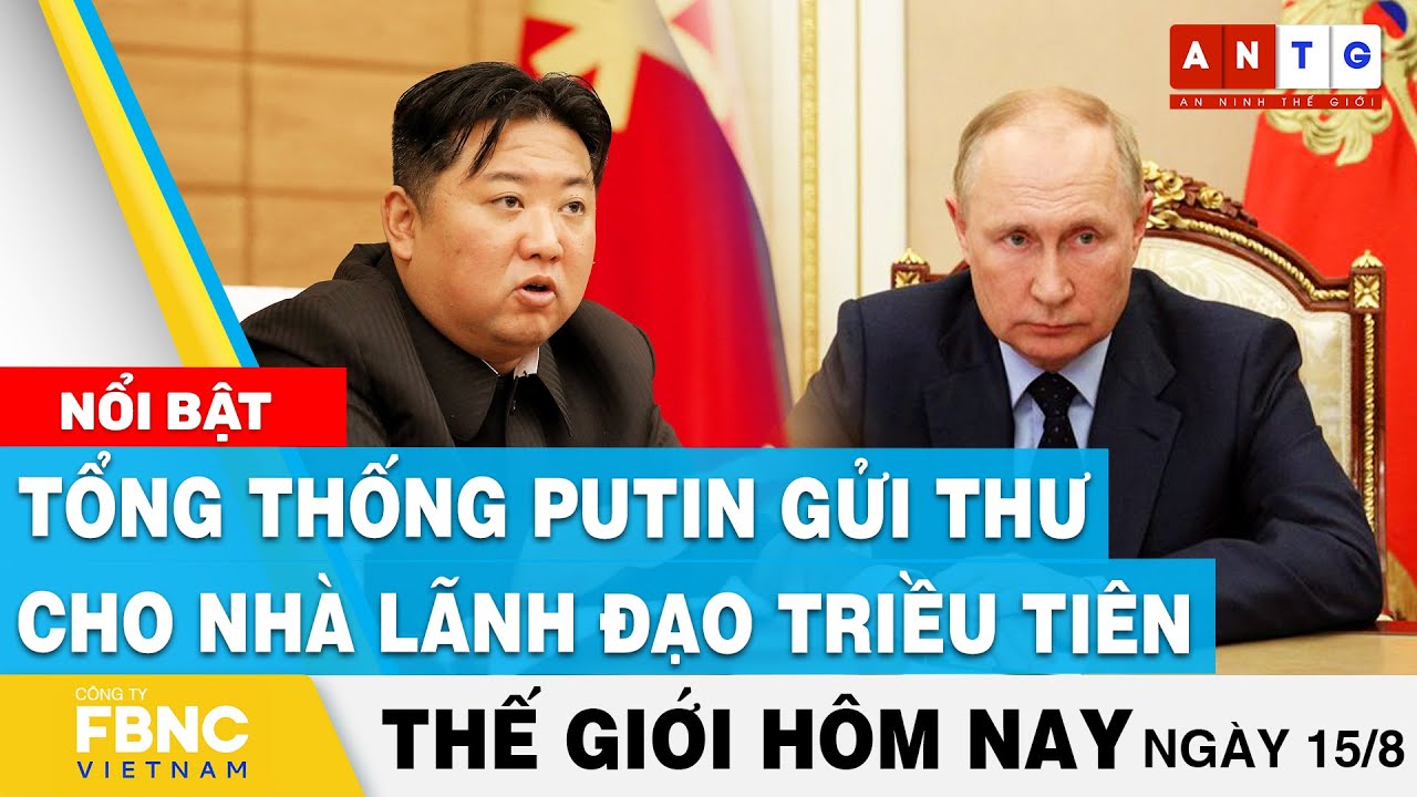 Tin thế giới 15/8 | Tổng thống Putin gửi thư cho nhà lãnh đạo Triều Tiên | FBNC