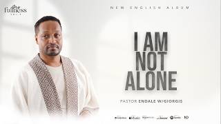 Track 11 — I Am Not Alone | Endale Woldegiorgis