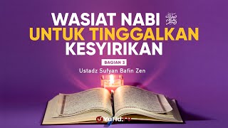 Ceramah Agama: Wasiat untuk Meninggalkan Kesyirikan Bagian 3 - Ustadz Sufyan Bafin Zen, Lc.