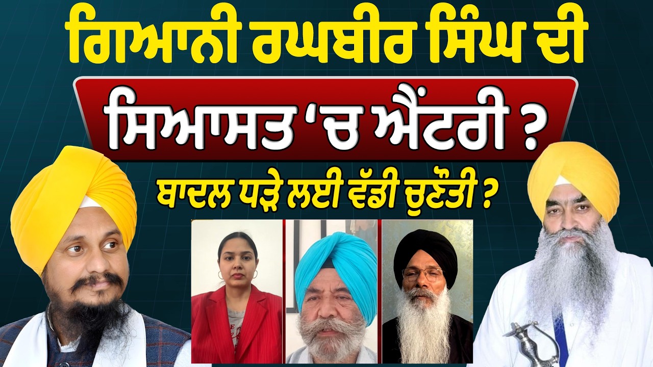 ਗਿਆਨੀ ਰਘਬੀਰ ਸਿੰਘ ਦੀ ਸਿਆਸਤ ‘ਚ ਐਂਟਰੀ ? ਬਾਦਲ ਧੜੇ ਲਈ ਵੱਡੀ ਚੁਣੌਤੀ ? ਸੁਣੋ ਸਾਰੇ ਤਰਕ
