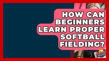How Can Beginners Learn Proper Softball Fielding? - Softball Basics and Beyond