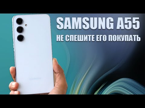 видео: Не спешите покупать пока не посмотрите это видео - Samsung A55 честный обзор