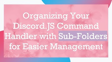 Organizing Your Discord.JS Command Handler with Sub-Folders for Easier Management