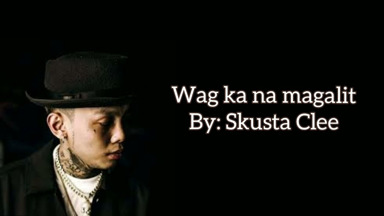 Wag ka nang magalit by Skusta Clee Lyrics video (BAD BOY TAGALOG VERSION)