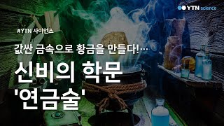 값싼 금속으로 황금을 만들다!…신비의 학문 '연금술' / YTN 사이언스