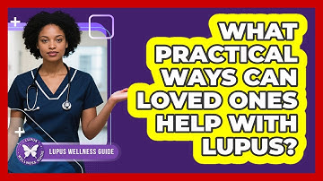 What Practical Ways Can Loved Ones Help With Lupus?