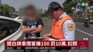 賺100被罰10萬高雄嚴抓白牌車!| 華視新聞20180419