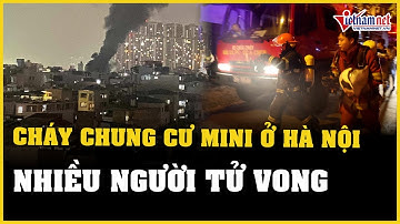 NÓNG: Cháy chung cư mini ở Hà Nội, nhiều người tử vong | Báo VietNamNet