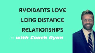 Avoidants love long distance relationships