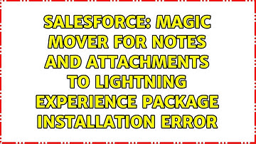 Magic Mover for Notes And Attachments to Lightning Experience package installation error