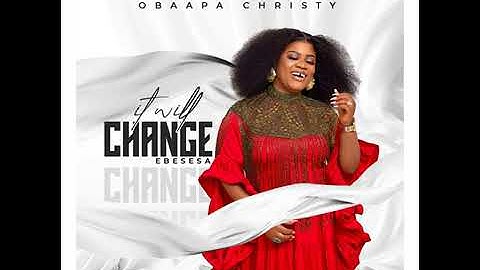 It will change ( Ebesesa) by Obaapa Christy