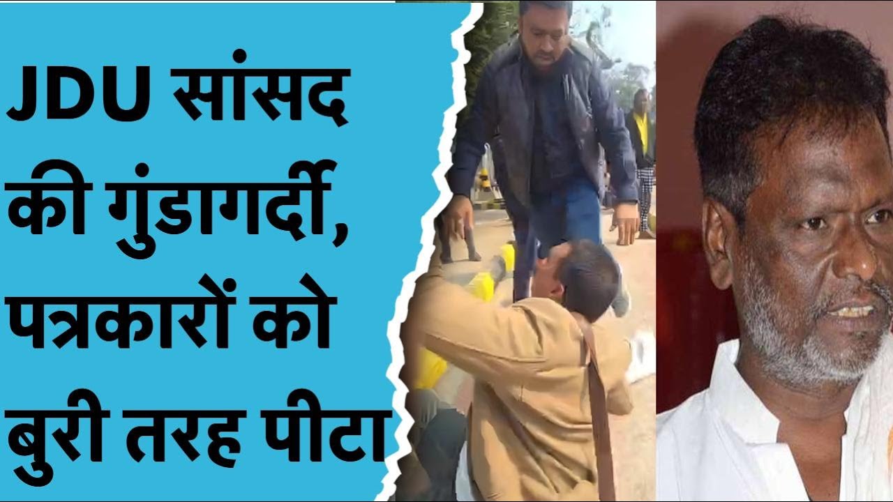 JDU सांसद Ajay Mandal की गुंडागर्दी, पत्रकारों को पीटा, गालियां दीं, CM की यात्रा कर रहे थे कवर