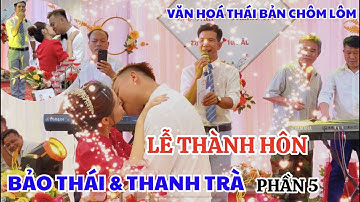 Toàn Cảnh Đám Cưới Bảo Thái và Thanh Trà, Nét Đẹp Văn Hóa Thái Bản Chôm Lôm #5 #2023