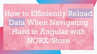 How to Efficiently Reload Data When Navigating Hard in Angular with NGRX/Store