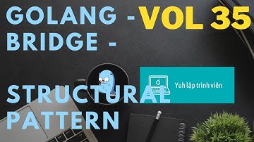 Vol35 - Structural pattern - Bridge - Golang - Nhập Môn Cơ Bản