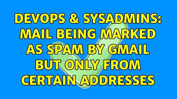 DevOps & SysAdmins: Mail being marked as spam by gmail but only from certain addresses