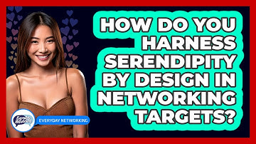 How Do You Harness Serendipity By Design In Networking Targets? - Everyday-Networking