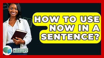 How To Use Now In A Sentence? - The Language Library