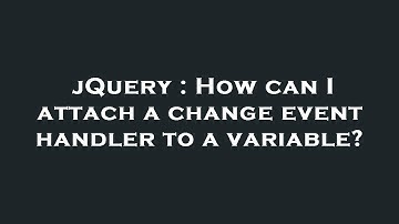 jQuery : How can I attach a change event handler to a variable?