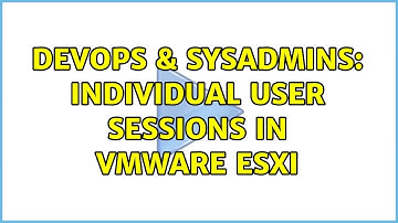 DevOps & SysAdmins: Individual user sessions in vmware esxi (3 Solutions!!)