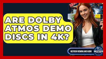 Are Dolby Atmos Demo Discs In 4K? - NextGen Viewing and Audio