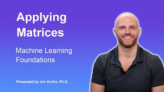 Applying Matrices — Topic 26 of Machine Learning Foundations