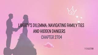 Chapter 2704 Liberty's Dilemma Navigating Family Ties and Hidden Dangers