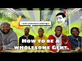 HOW TO BE A WHOLESOME GENT FT OkayWasabi  ThatoRampedi  JustDaddyG  SegzyUnicorn