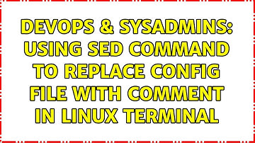 DevOps & SysAdmins: Using sed command to replace config file with comment in linux terminal