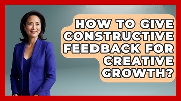How To Give Constructive Feedback For Creative Growth? - Directing Creative Success