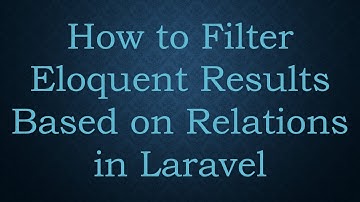How to Filter Eloquent Results Based on Relations in Laravel
